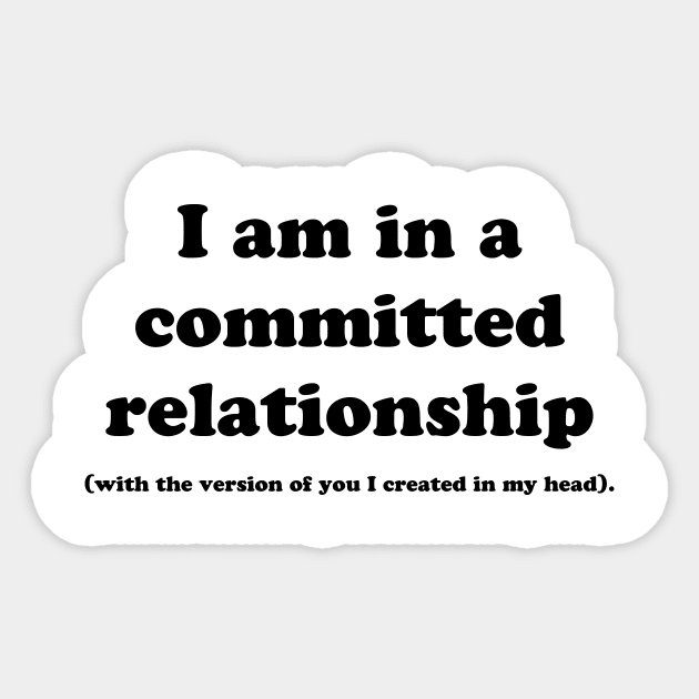 I AM IN A COMMITTED RELATIONSHIP Sticker by TheCosmicTradingPost